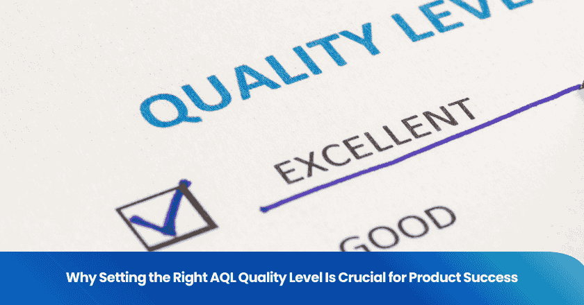 Why Setting the Right AQL Quality Level Is Crucial for Product Success